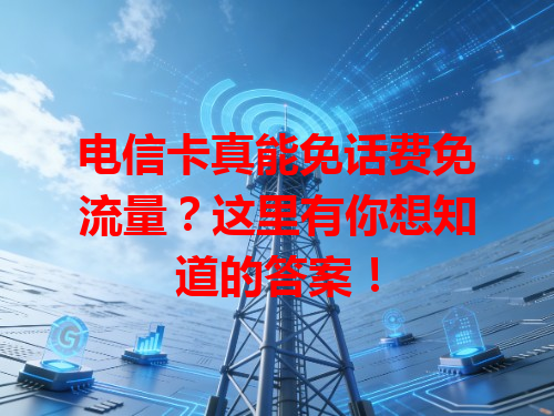电信卡真能免话费免流量？这里有你想知道的答案！