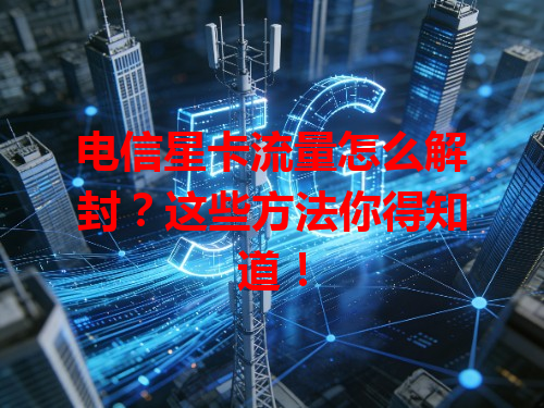 电信星卡流量怎么解封？这些方法你得知道！