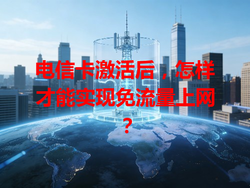 电信卡激活后，怎样才能实现免流量上网？