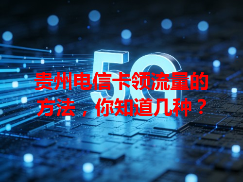 贵州电信卡领流量的方法，你知道几种？