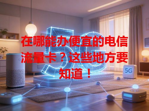 在哪能办便宜的电信流量卡？这些地方要知道！