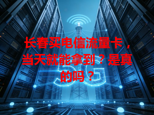 长春买电信流量卡，当天就能拿到？是真的吗？
