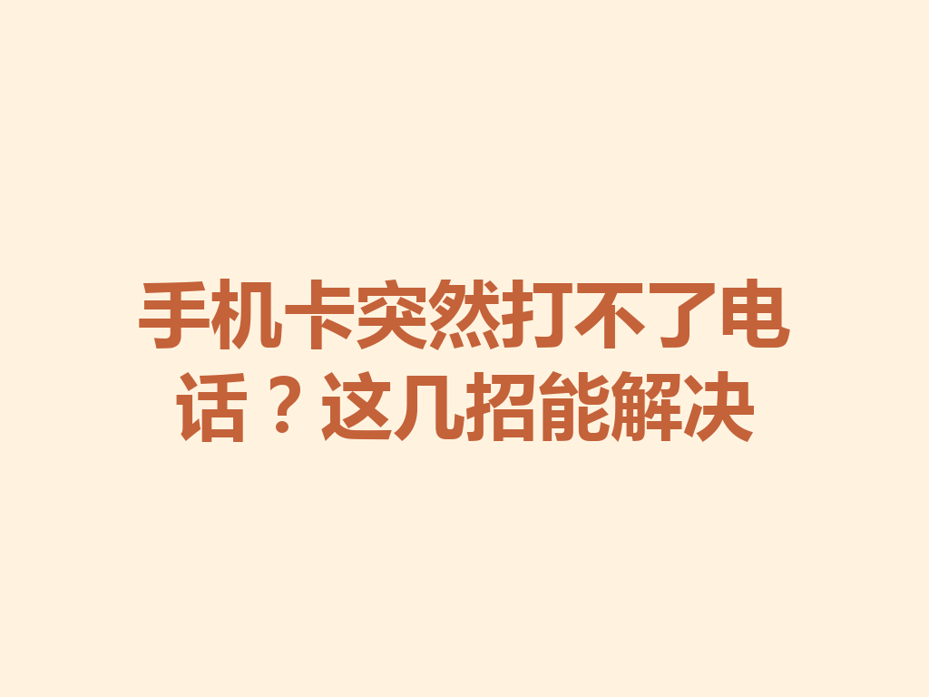 手机卡突然打不了电话？这几招能解决