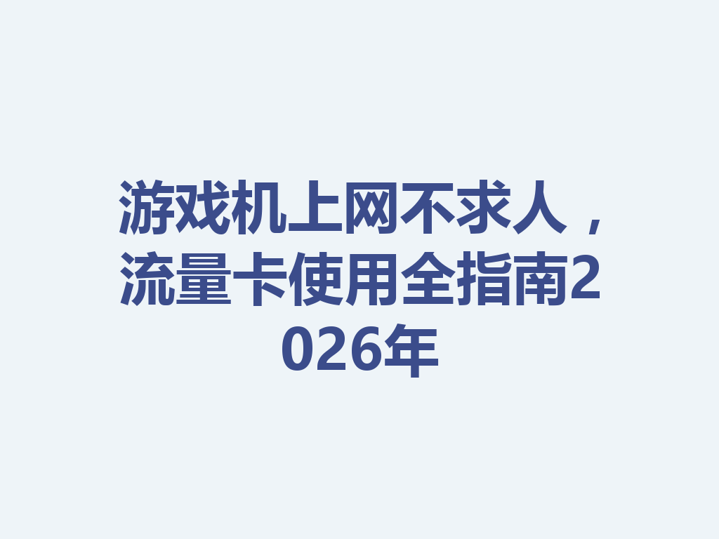 游戏机上网不求人，流量卡使用全指南2026年