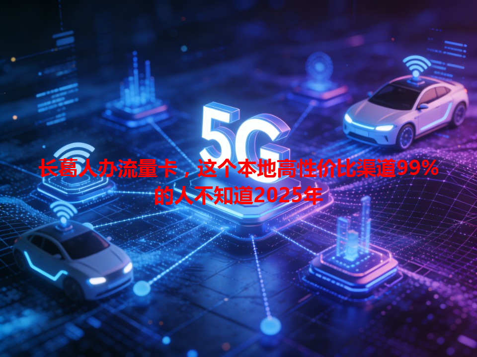 长葛人办流量卡，这个本地高性价比渠道99%的人不知道2025年
