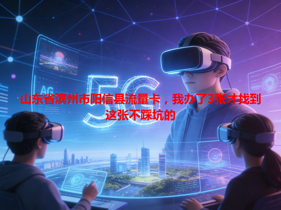 山东省滨州市阳信县流量卡，我办了3张才找到这张不踩坑的