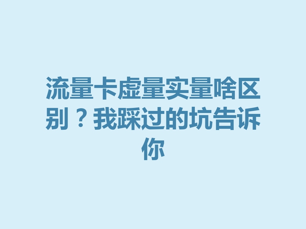 流量卡虚量实量啥区别？我踩过的坑告诉你