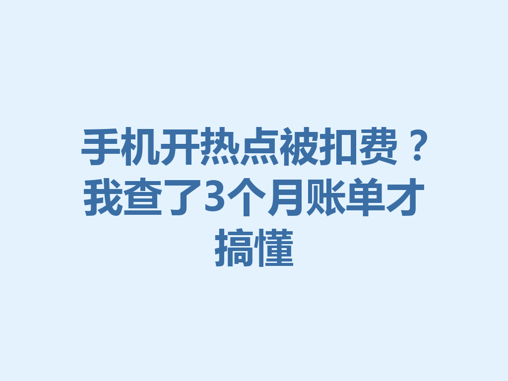 手机开热点被扣费？我查了3个月账单才搞懂