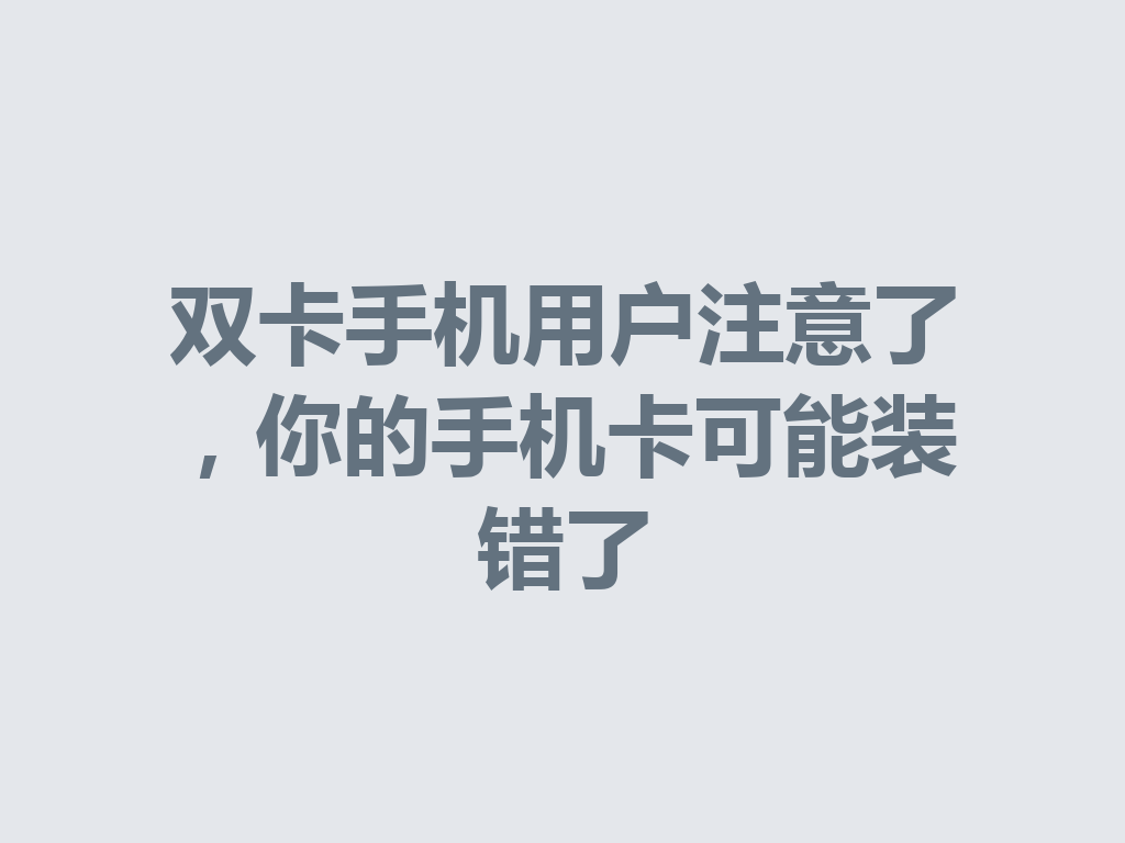 双卡手机用户注意了，你的手机卡可能装错了