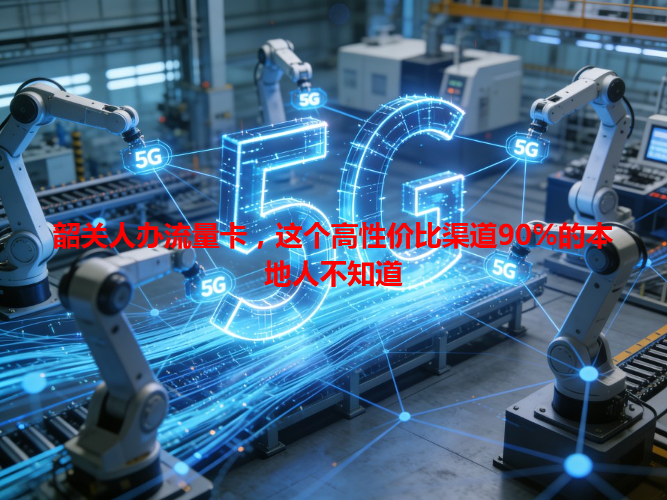 韶关人办流量卡，这个高性价比渠道90%的本地人不知道