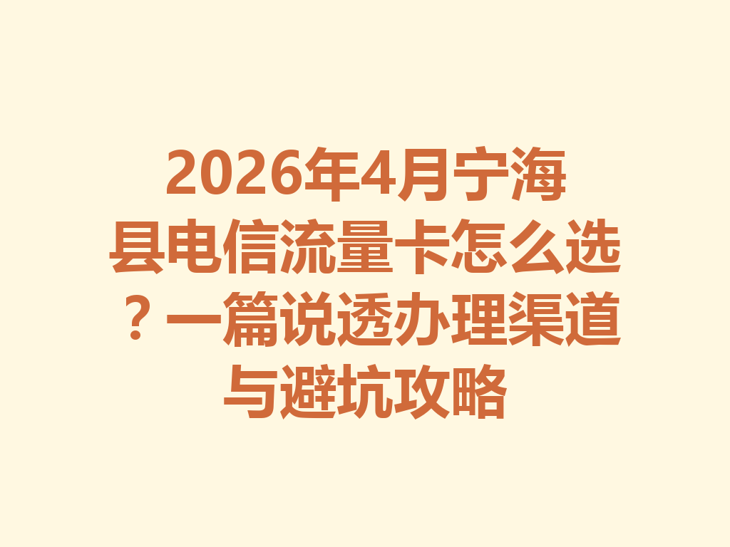 2026年4月宁海县电信流量卡怎么选？一篇说透办理渠道与避坑攻略