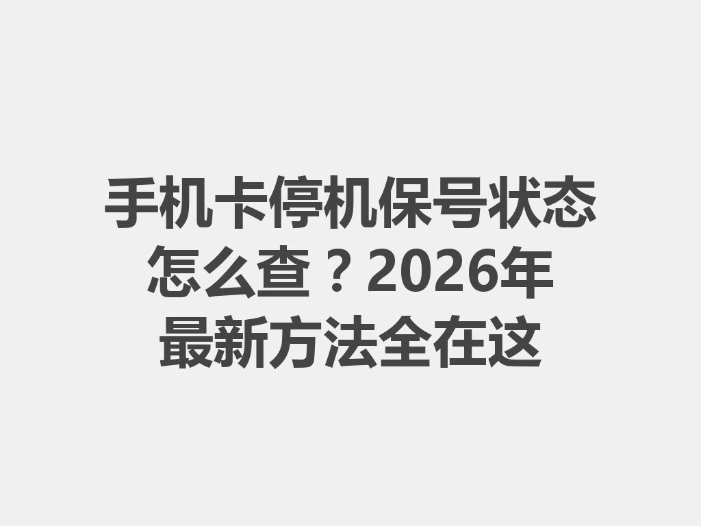 手机卡停机保号状态怎么查？2026年最新方法全在这