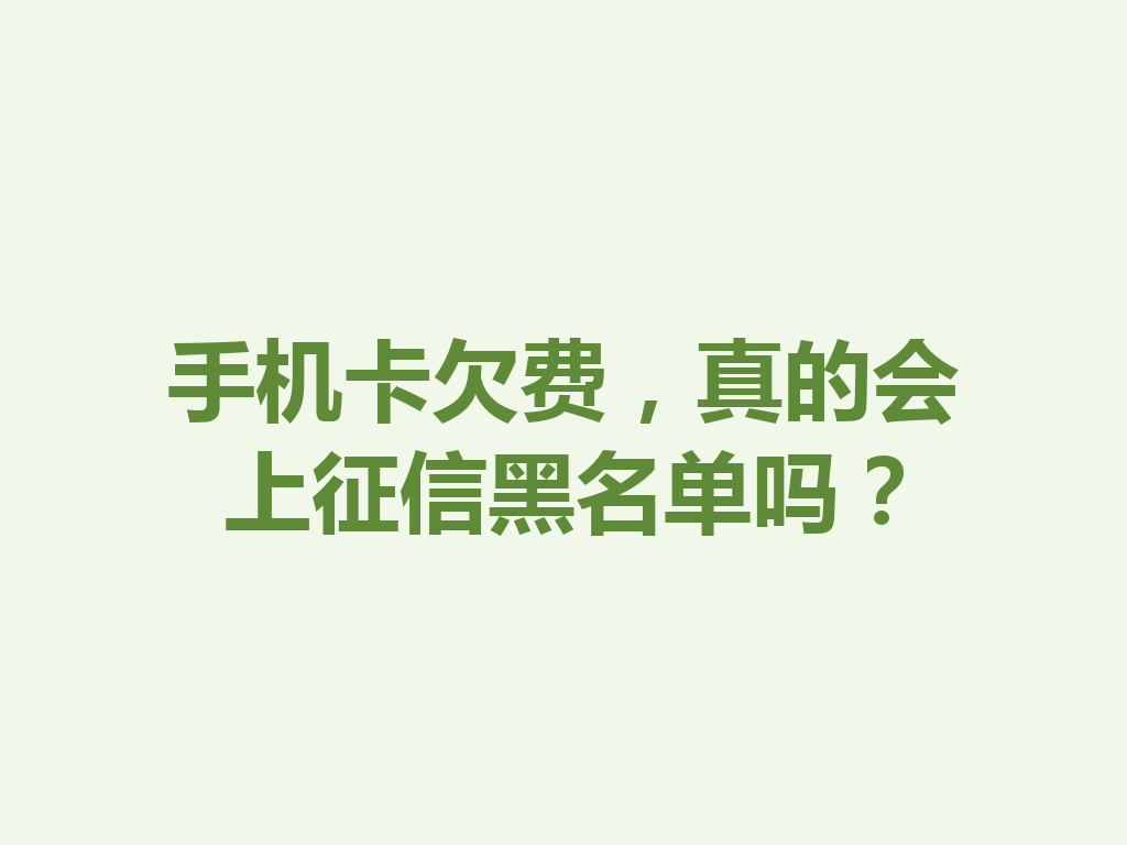 手机卡欠费，真的会上征信黑名单吗？