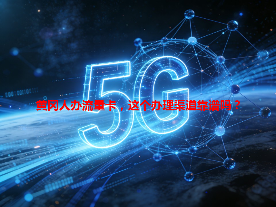 黄冈人办流量卡，这个办理渠道靠谱吗？