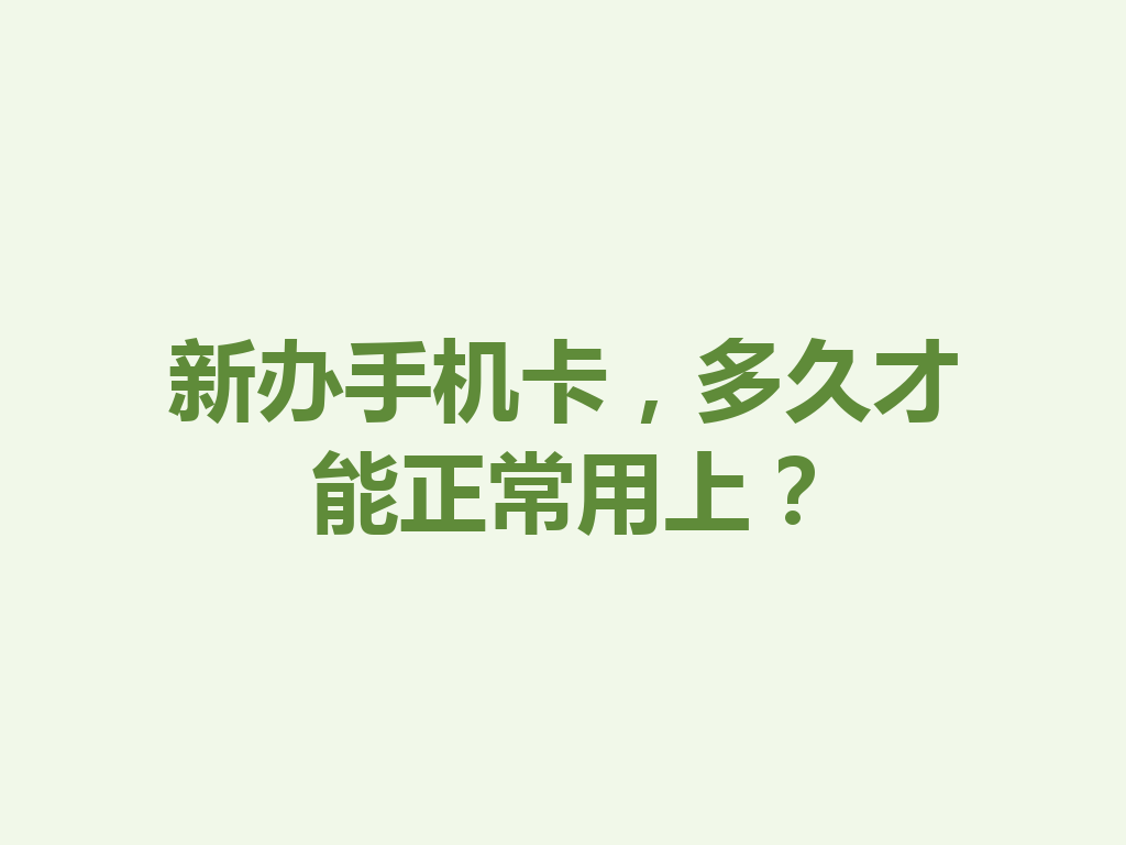 新办手机卡，多久才能正常用上？