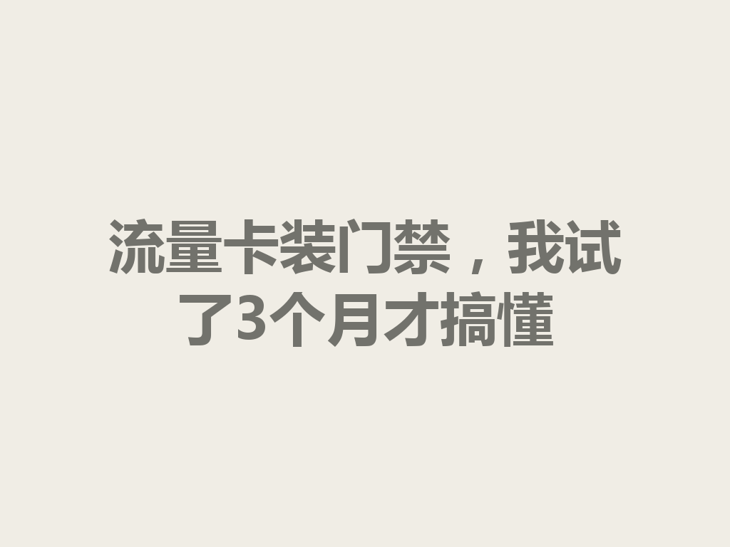 流量卡装门禁，我试了3个月才搞懂