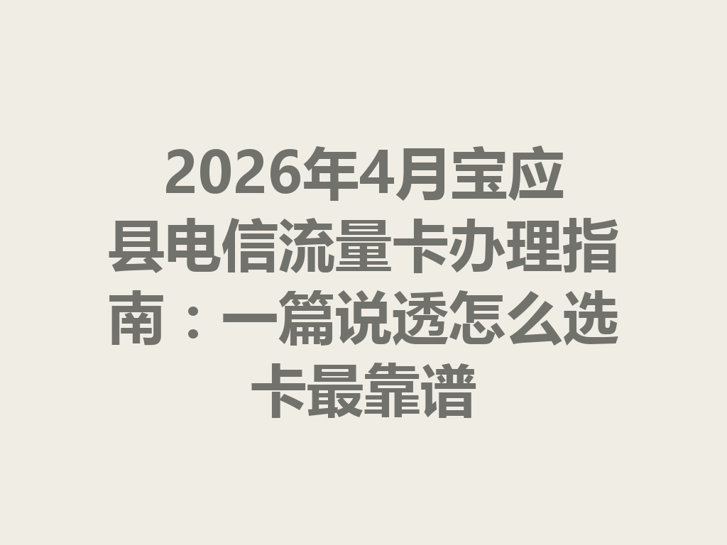 2026年4月宝应县电信流量卡办理指南：一篇说透怎么选卡最靠谱