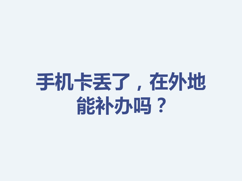 手机卡丢了，在外地能补办吗？