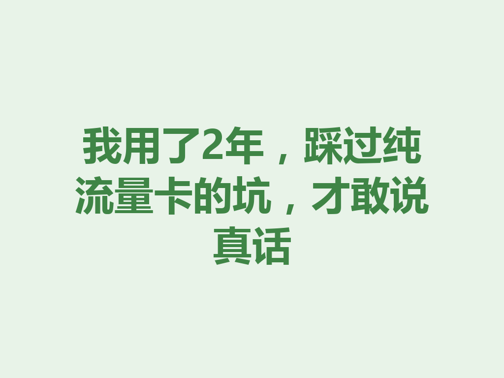 我用了2年，踩过纯流量卡的坑，才敢说真话