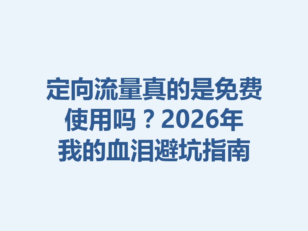 定向流量真的是免费使用吗？2026年我的血泪避坑指南