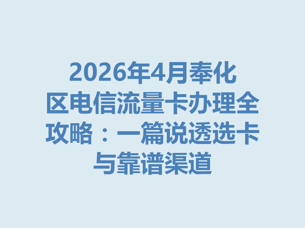 2026年4月奉化区电信流量卡办理全攻略：一篇说透选卡与靠谱渠道