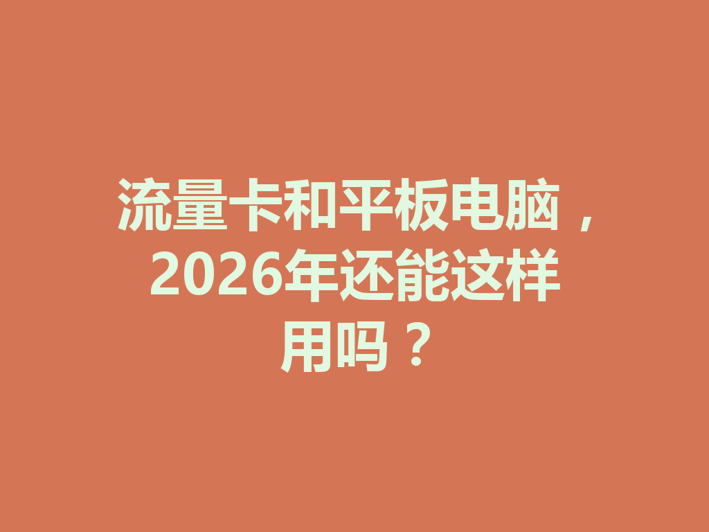 流量卡和平板电脑，2026年还能这样用吗？