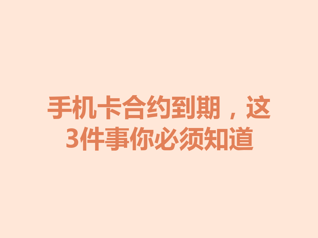 手机卡合约到期，这3件事你必须知道