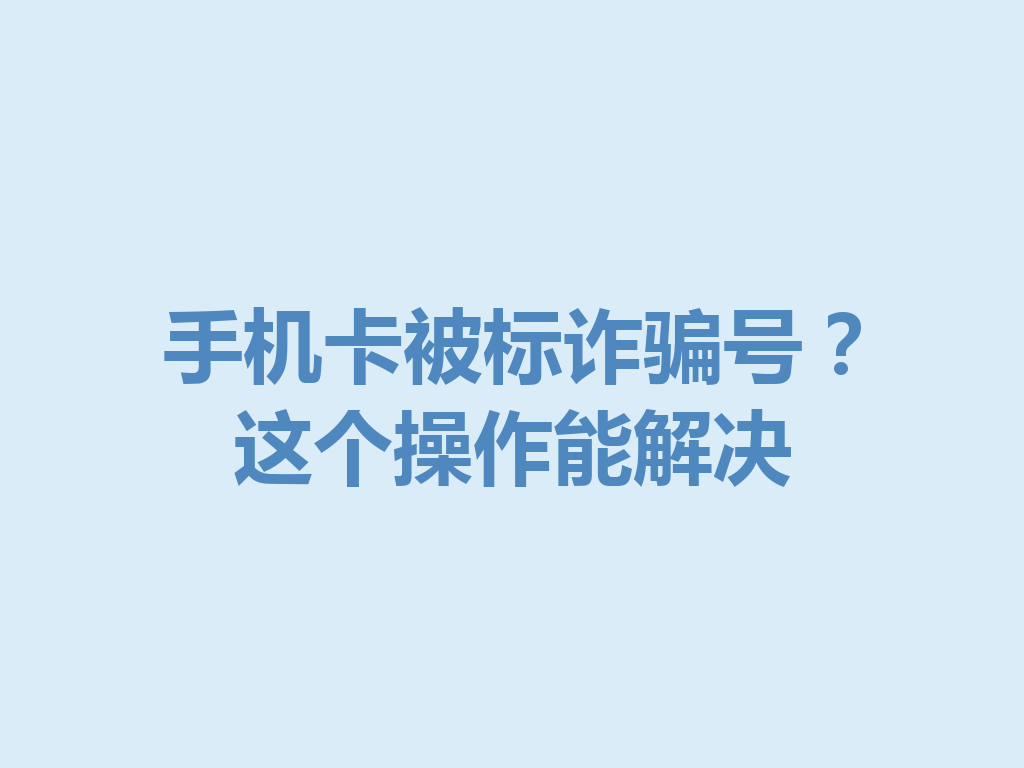 手机卡被标诈骗号？这个操作能解决
