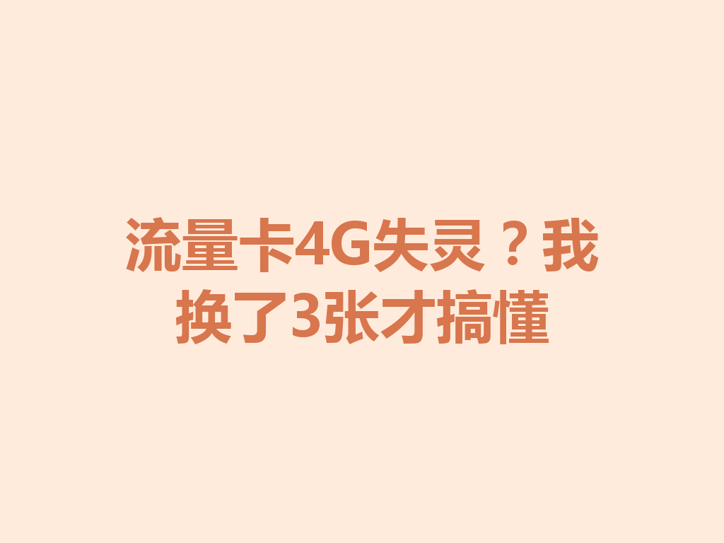流量卡4G失灵？我换了3张才搞懂