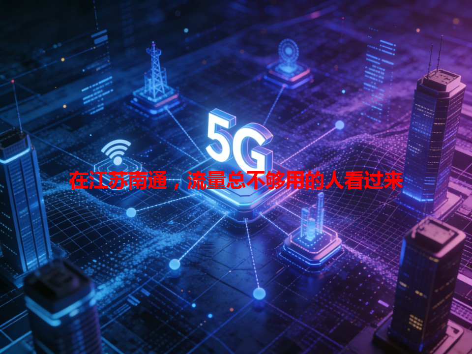 在江苏南通，流量总不够用的人看过来