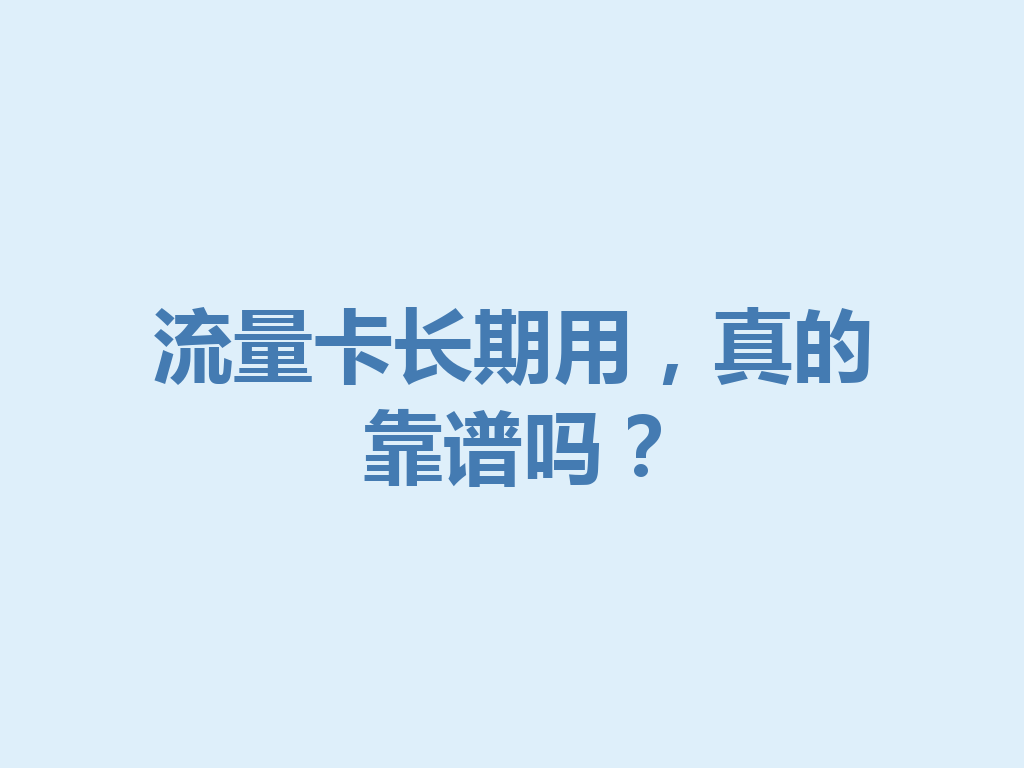 流量卡长期用，真的靠谱吗？