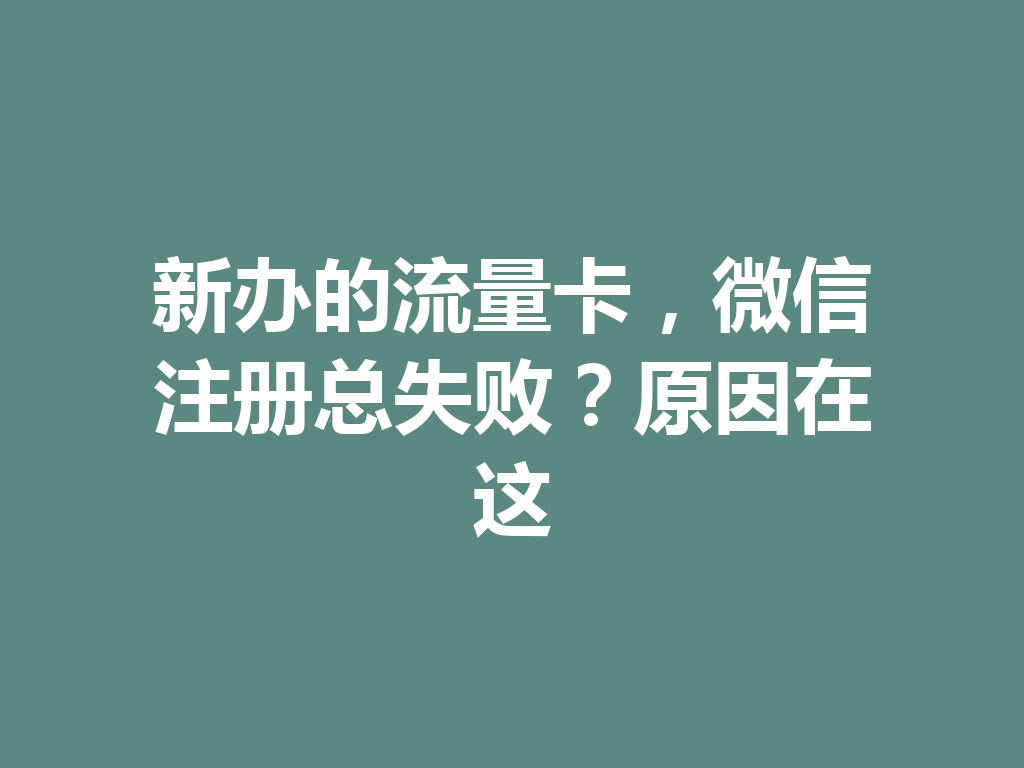 新办的流量卡，微信注册总失败？原因在这