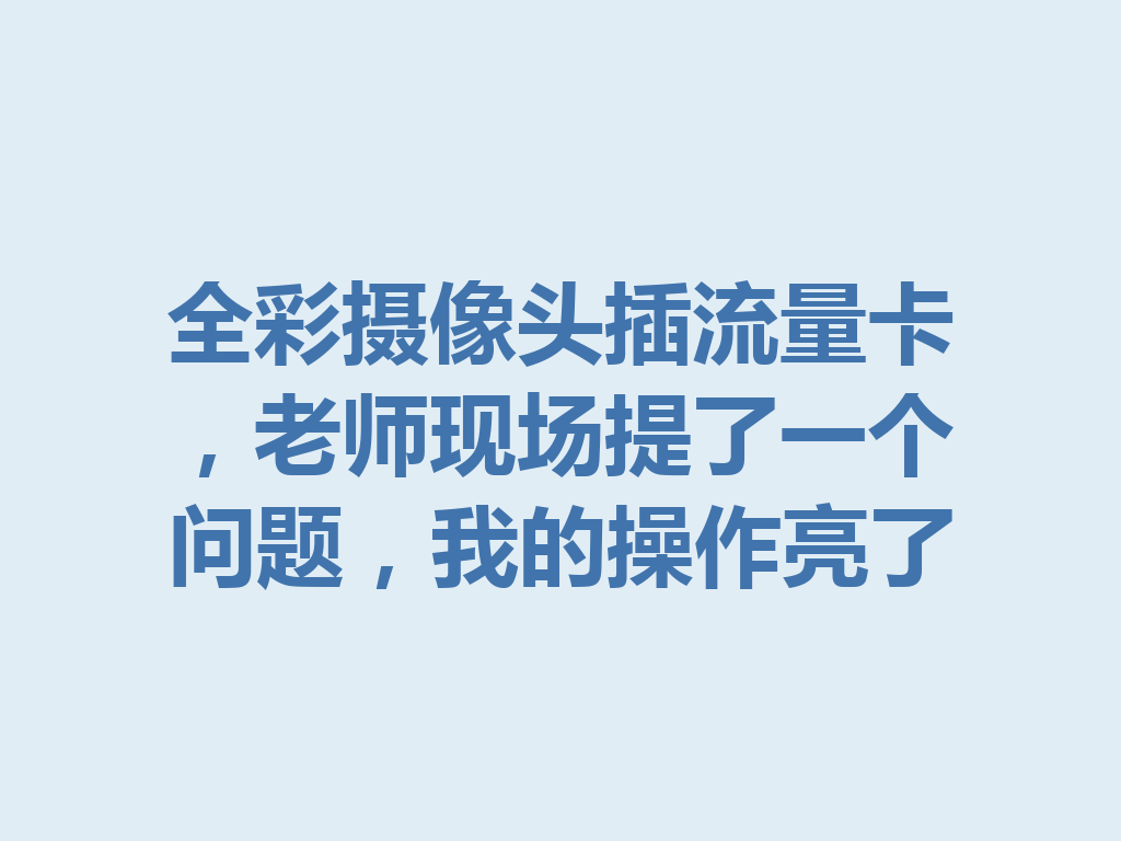 全彩摄像头插流量卡，老师现场提了一个问题，我的操作亮了