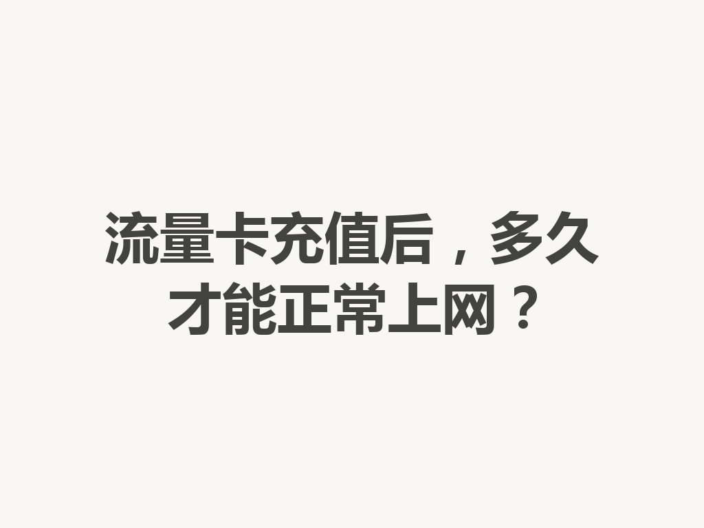 流量卡充值后，多久才能正常上网？