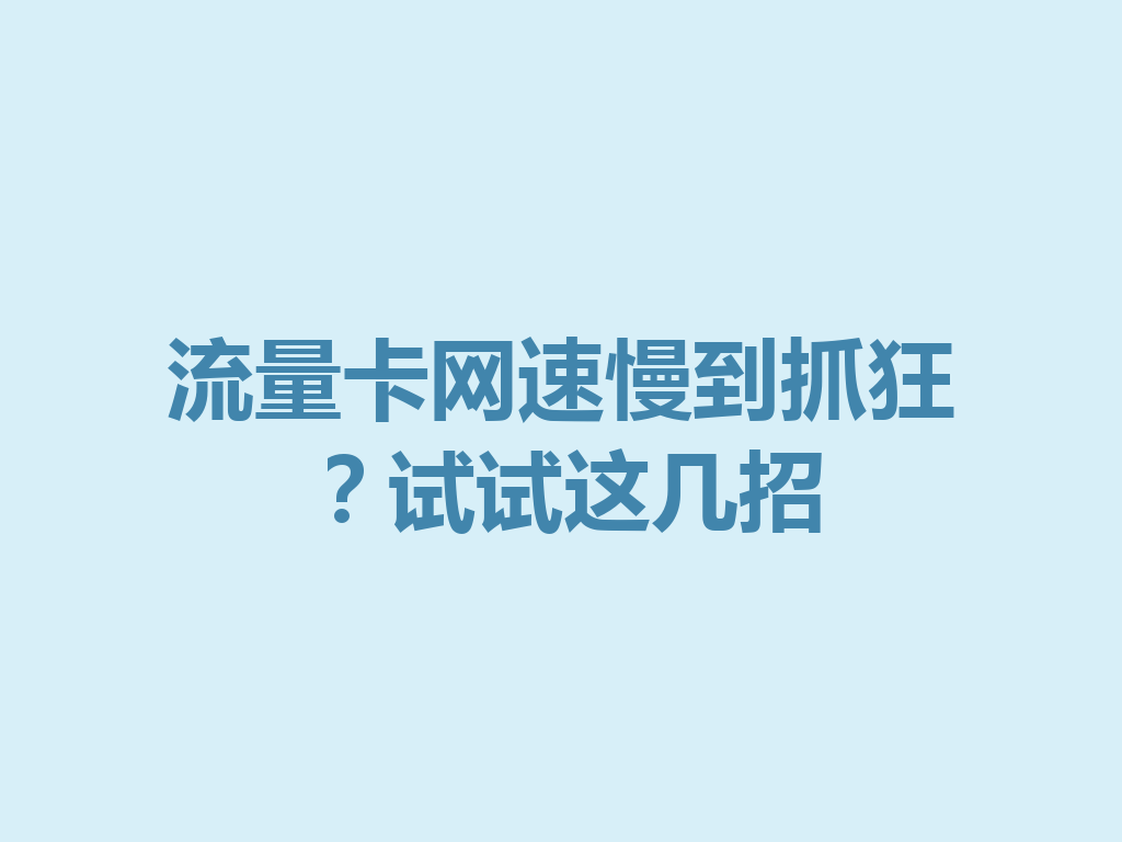 流量卡网速慢到抓狂？试试这几招